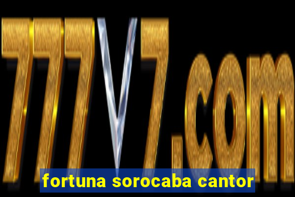 fortuna sorocaba cantor